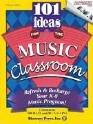 101 Ideas for the Music Classroom Refresh & Recharge Your K-8 Music Program!