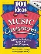 101 Ideas for the Music Classroom Refresh & Recharge Your K-8 Music Program!