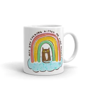 ARE YOU FUCKING KITTEN ME RIGHT MEOW Mug