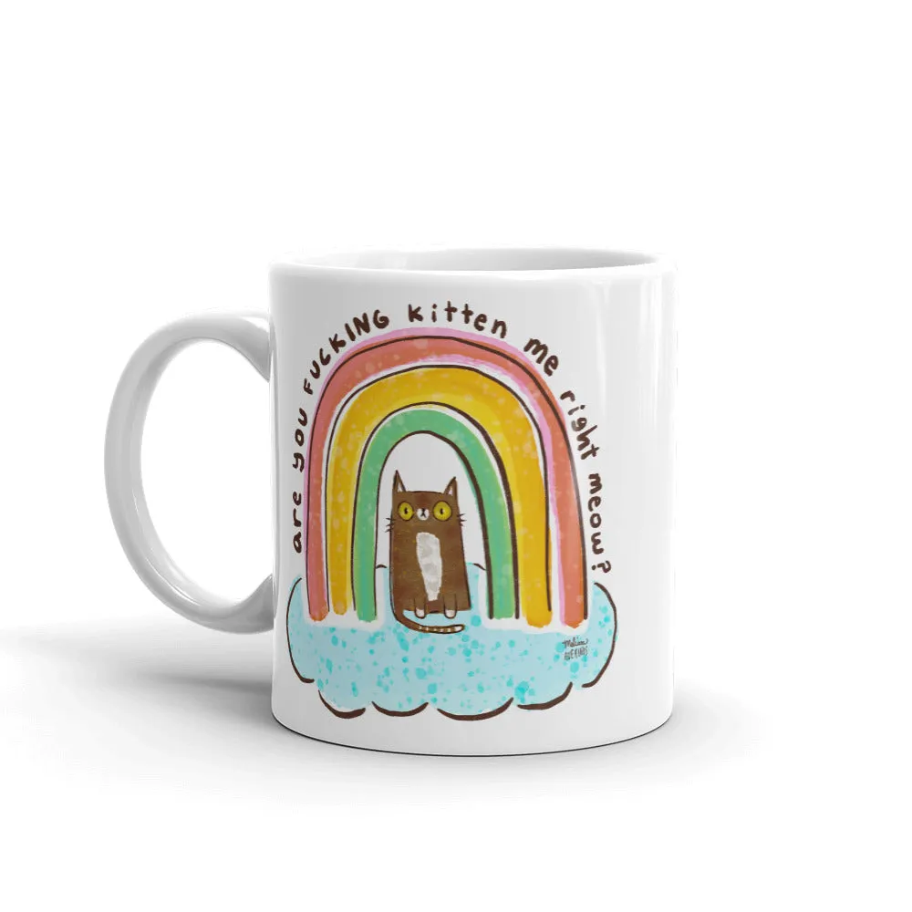ARE YOU FUCKING KITTEN ME RIGHT MEOW Mug