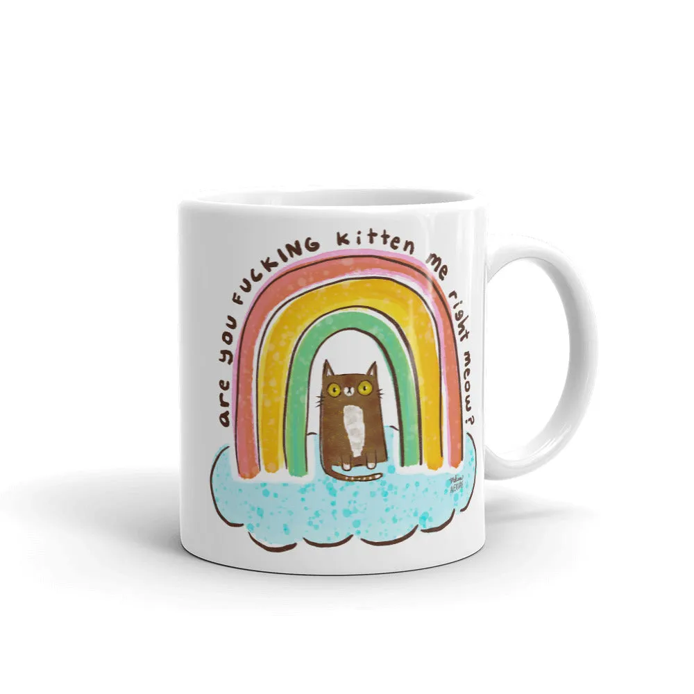 ARE YOU FUCKING KITTEN ME RIGHT MEOW Mug