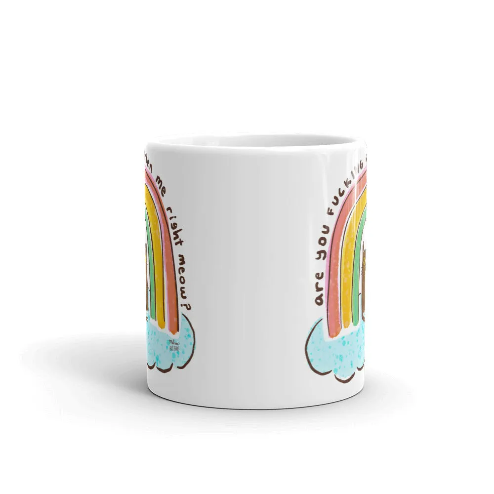 ARE YOU FUCKING KITTEN ME RIGHT MEOW Mug