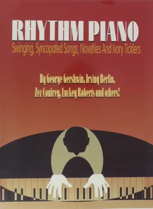 Rhythm Piano: Swinging, Syncopated Songs, Novelties and Ivory Ticklers