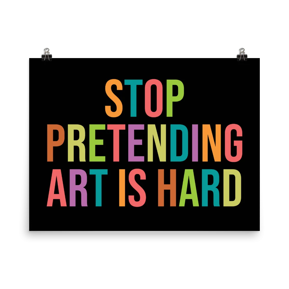 STOP PRETENDING ART IS HARD print