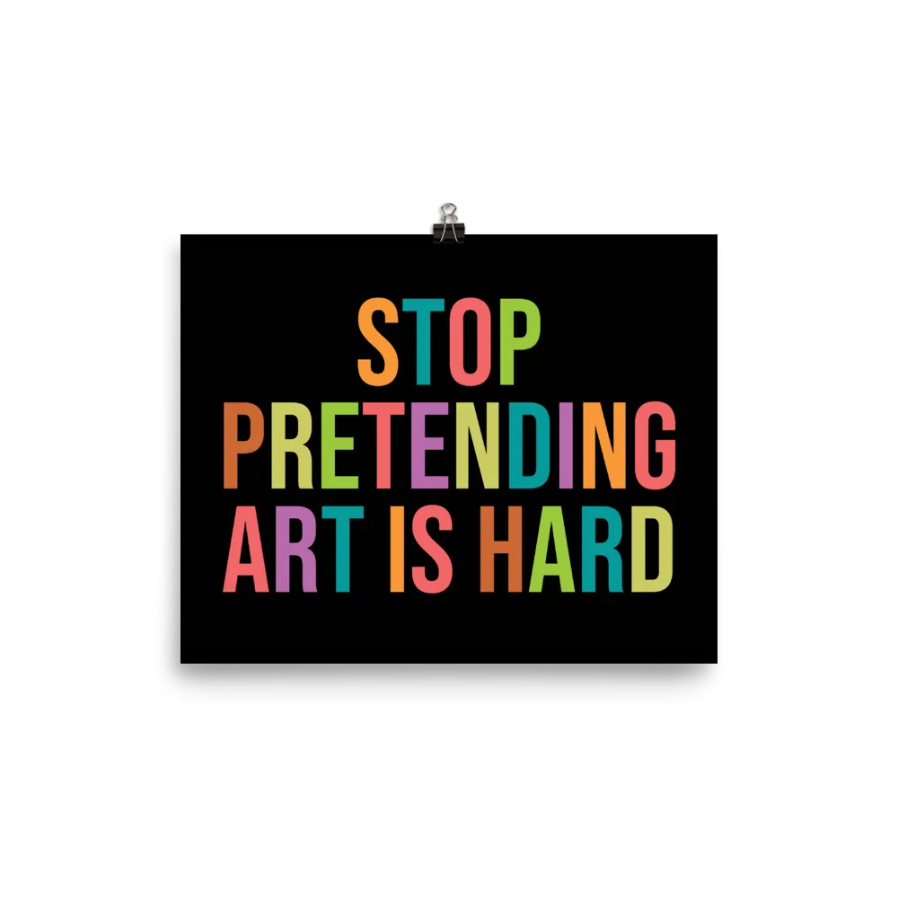 STOP PRETENDING ART IS HARD print