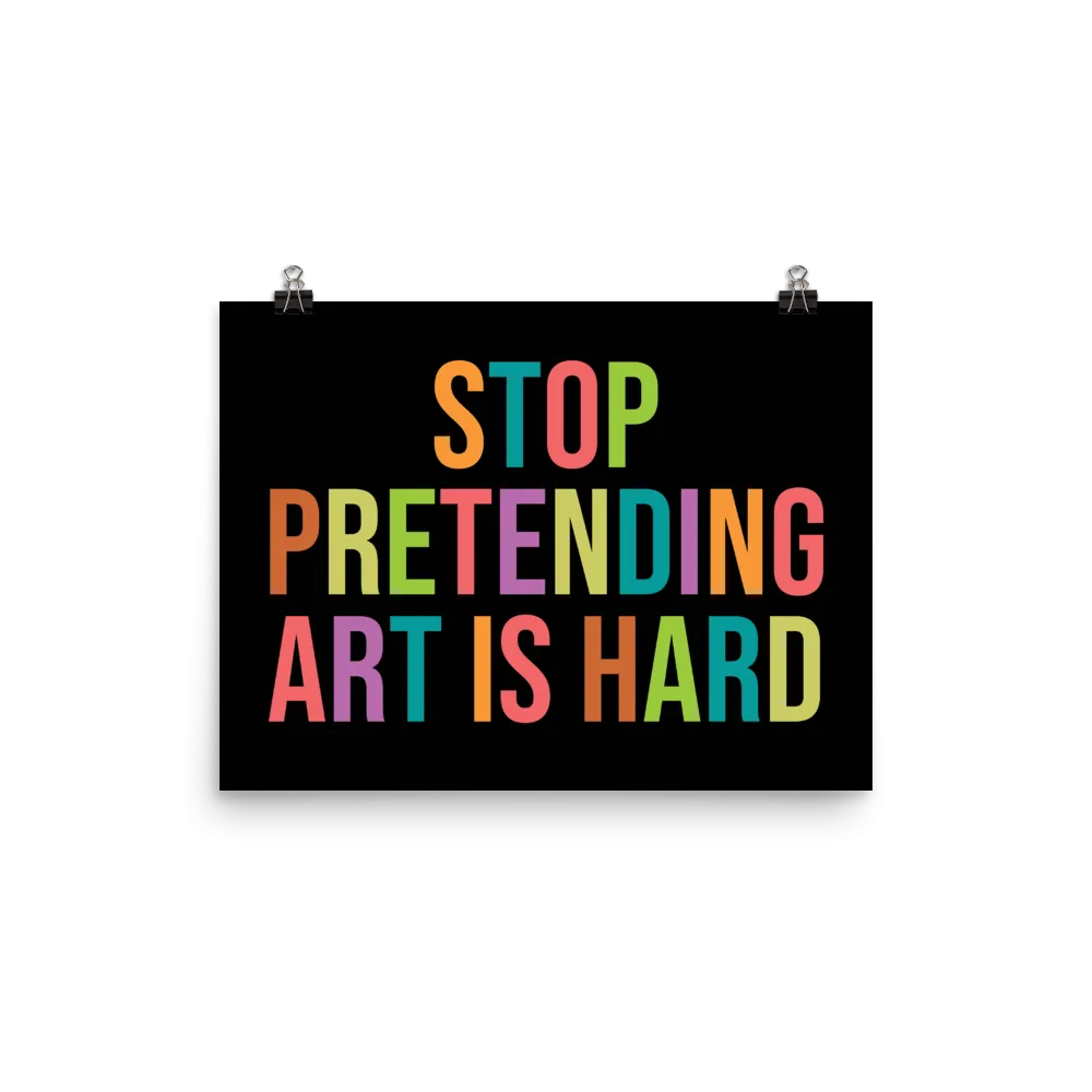 STOP PRETENDING ART IS HARD print