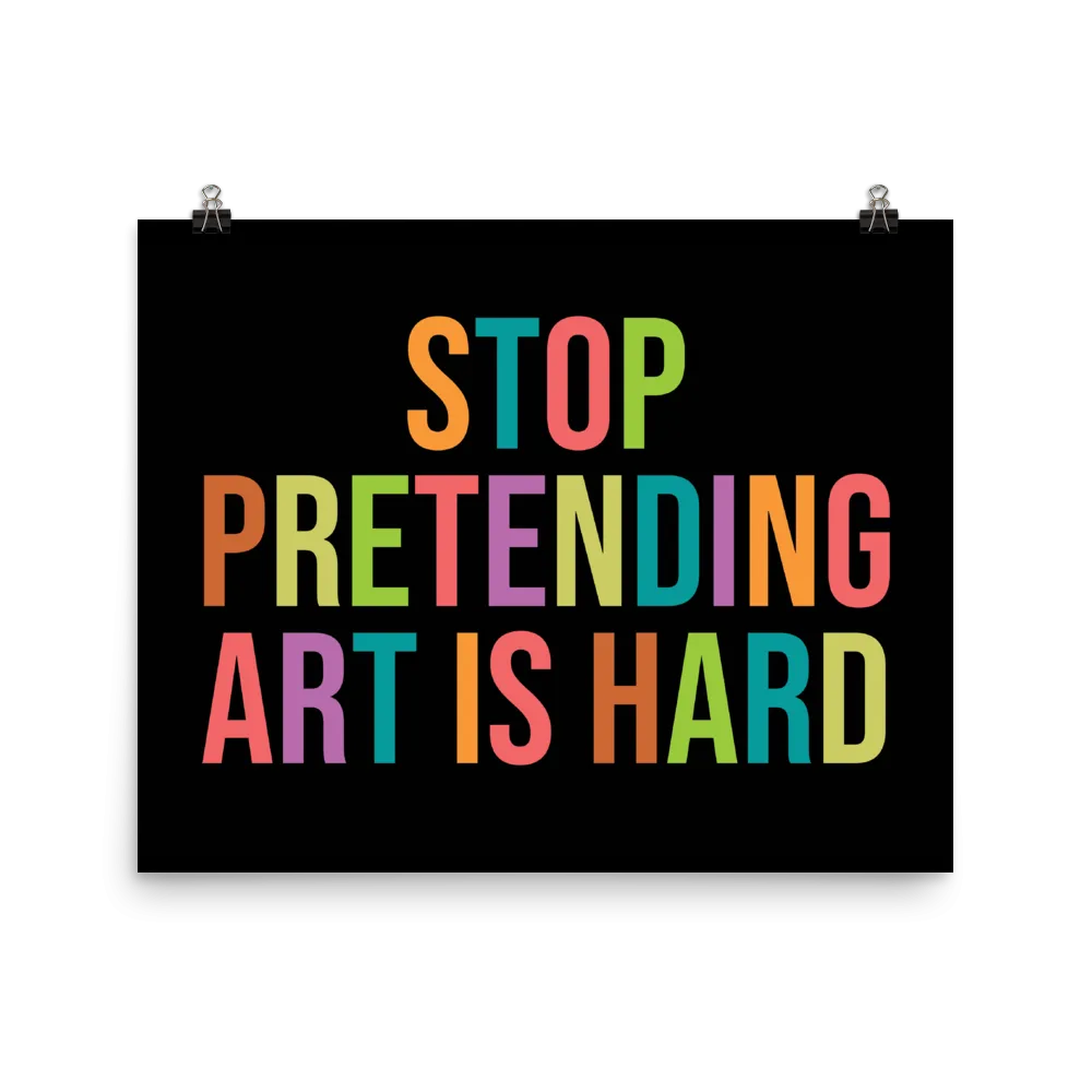STOP PRETENDING ART IS HARD print