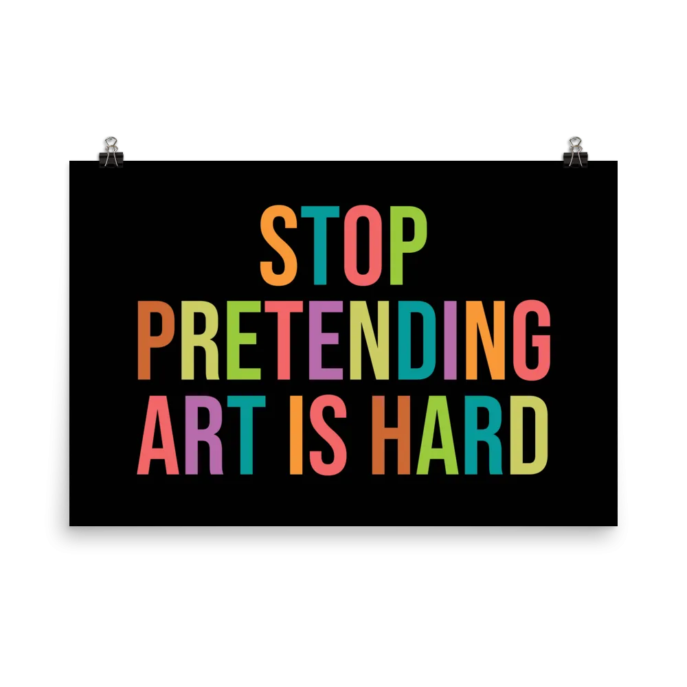STOP PRETENDING ART IS HARD print