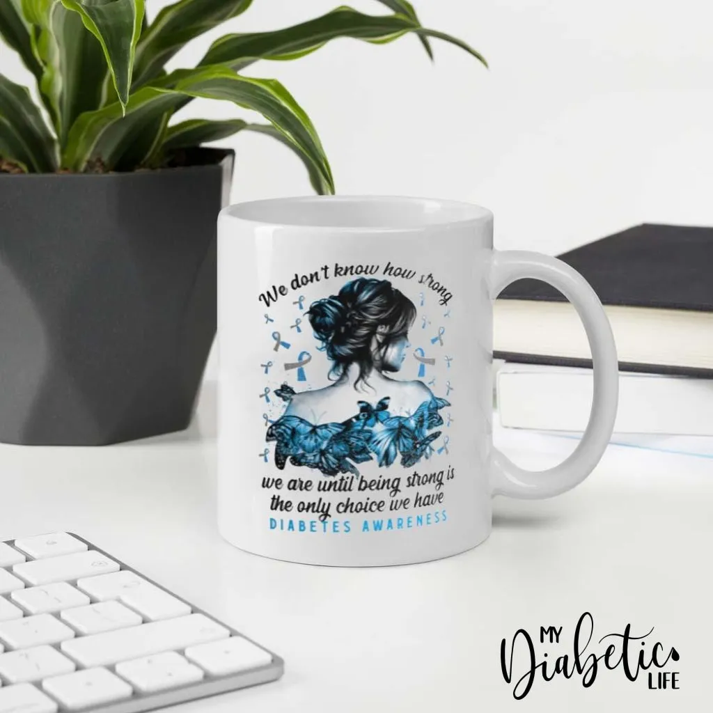 We don't know how strong - Diabetes Awareness Coffee Mug